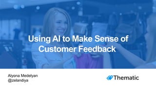 Using AI to Make Sense of
Customer Feedback
Alyona Medelyan
@zelandiya
 
