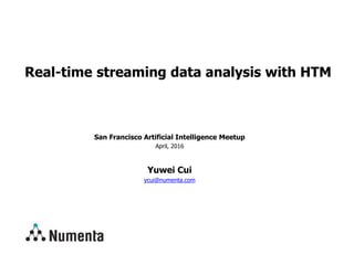 San Francisco Artificial Intelligence Meetup
April, 2016
Yuwei Cui
ycui@numenta.com
Real-time streaming data analysis with HTM
 