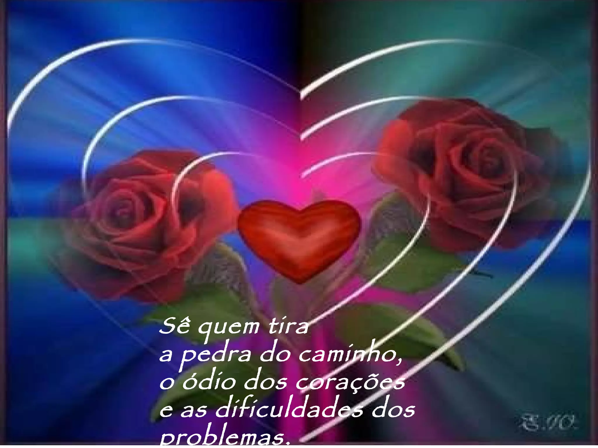 Sê quem tira a pedra do caminho, o ódio dos corações e as dificuldades dos problemas. 