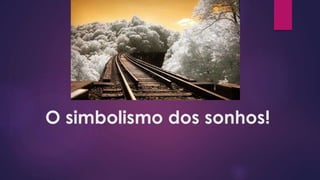O simbolismo dos sonhos!
 