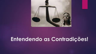 Entendendo as Contradições!
 