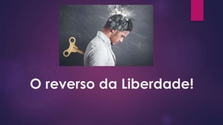 O reverso da Liberdade!
 