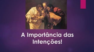 A Importância das
Intenções!
 