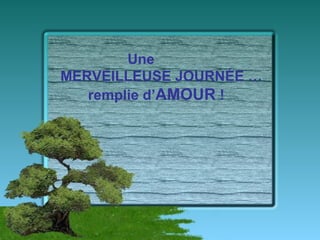 Une MERVEILLEUSE JOURNÉE … remplie d’ AMOUR  ! 