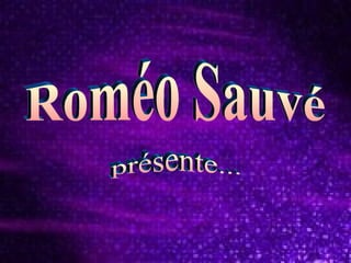 Roméo Sauvé  présente... 