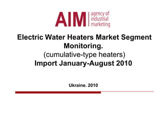 ElectricWater Heaters Market Segment Monitoring. (cumulative-type heaters)Import January-August 2010Ukraine. 2010 