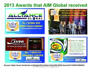 2013 Awards that AIM Global received

Source: https://www.facebook.com/pages/Gold-Seal-of-Quality-GSQ-Awards/411649415609432

 