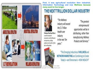 First, it was agricultural revolution then industrial,
Information Technology and now Wellness because
many want to live longer.

 