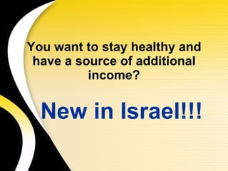 You want to stay healthy and have a source of additional income? New in Israel!!! 