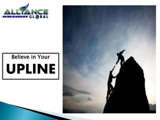 Believe in Your
UPLINE
 