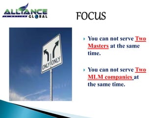  You can not serve Two
Masters at the same
time.
 You can not serve Two
MLM companies at
the same time.
 