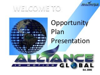 Est. 2006
Opportunity
Plan
Presentation
WELCOME TO
 