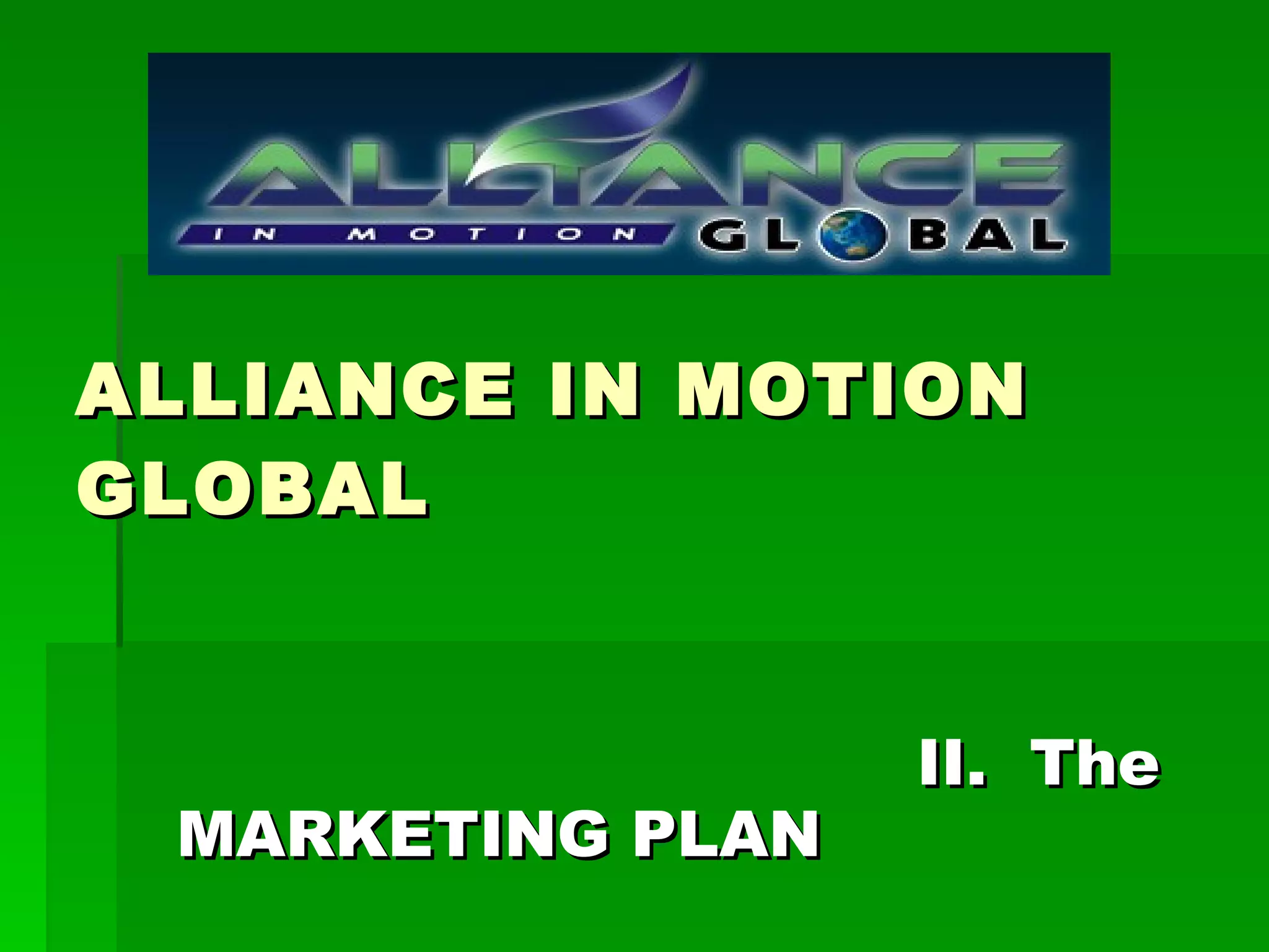 ALLIANCE IN MOTION GLOBAL II.  The MARKETING PLAN 