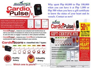 Why spent Php 60,000 to Php 100,000
when you can have it at Php 1,000 or
Php 500 when you have a gift certificate
to know the status of your heart and its
vessels. Contact us now!

12/17/13

For Inquiries or Product Orders, +63
999 191 2678

 