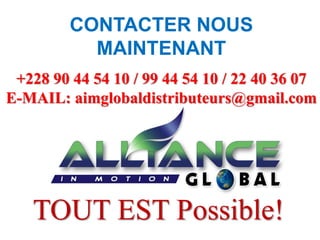 +228 90 44 54 10 / 99 44 54 10 / 22 40 36 07
E-MAIL: aimglobaldistributeurs@gmail.com
TOUT EST Possible!
CONTACTER NOUS
MAINTENANT
 