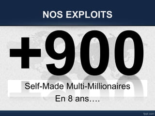Self-Made Multi-Millionaires
En 8 ans….
NOS EXPLOITS
 