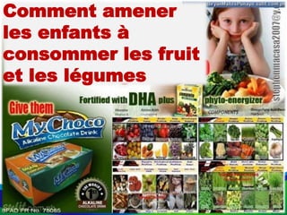 Comment amener
les enfants à
consommer les fruit
et les légumes
 