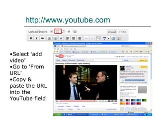 http://www.youtube.com   Select ‘add video’ Go to ‘From URL’ Copy & paste the URL into the YouTube field 