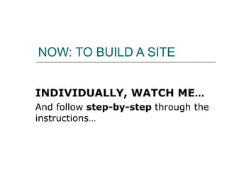 NOW: TO BUILD A SITE INDIVIDUALLY, WATCH ME … And follow  step-by-step  through the instructions… 