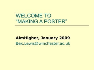 WELCOME TO  “MAKING A POSTER” AimHigher, January 2009 [email_address]   