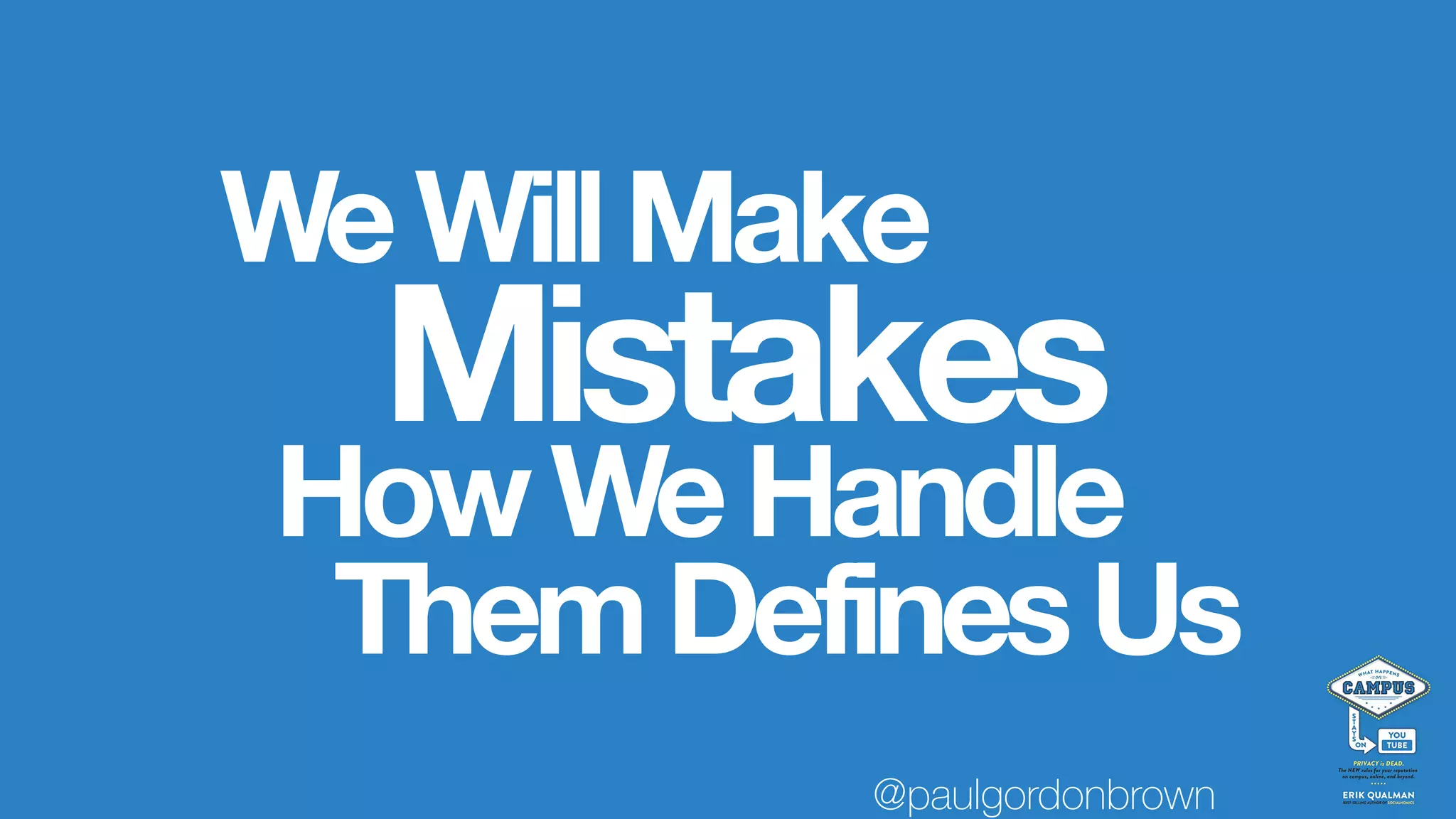 WeWillMake
HowWeHandle
Mistakes
ThemDefinesUs
@paulgordonbrown
 