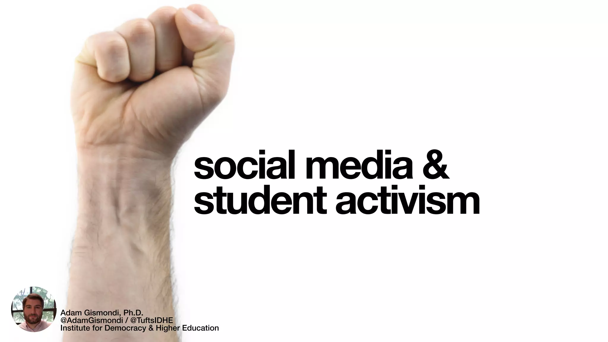 social media &
student activism
Adam Gismondi, Ph.D.
@AdamGismondi / @TuftsIDHE
Institute for Democracy & Higher Education
 