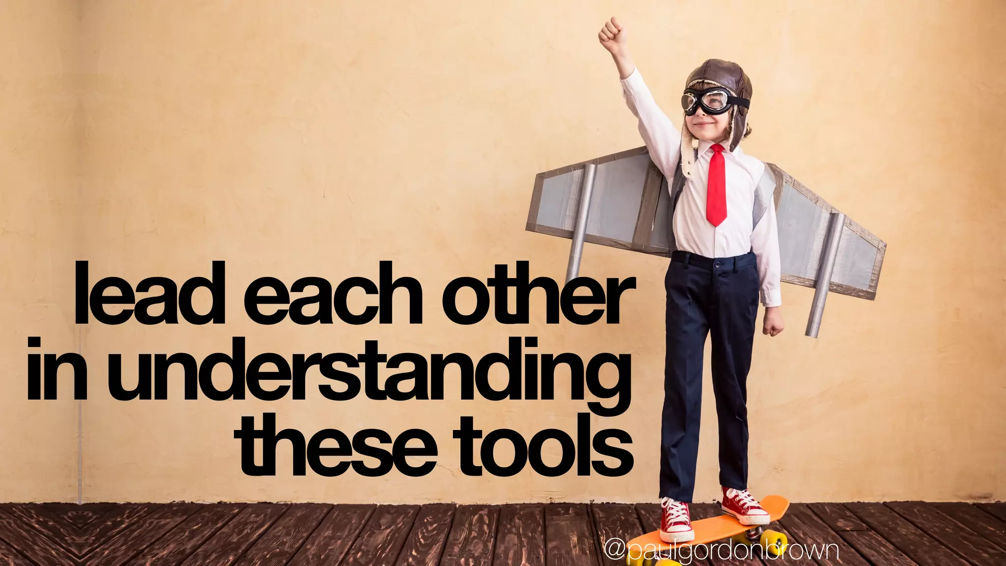 leadeachother
inunderstanding
thesetools
@paulgordonbrown
 