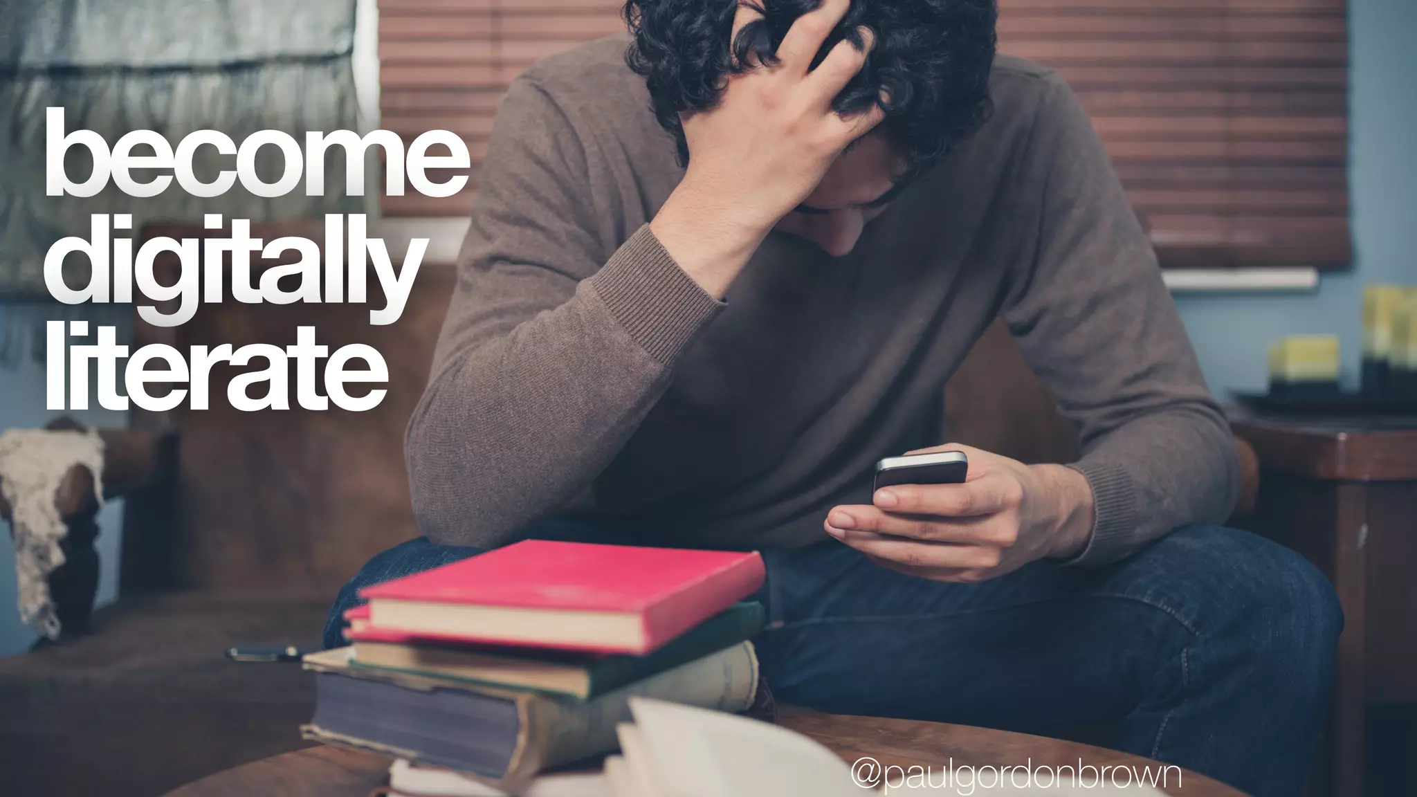 become
digitally
literate
@paulgordonbrown
 