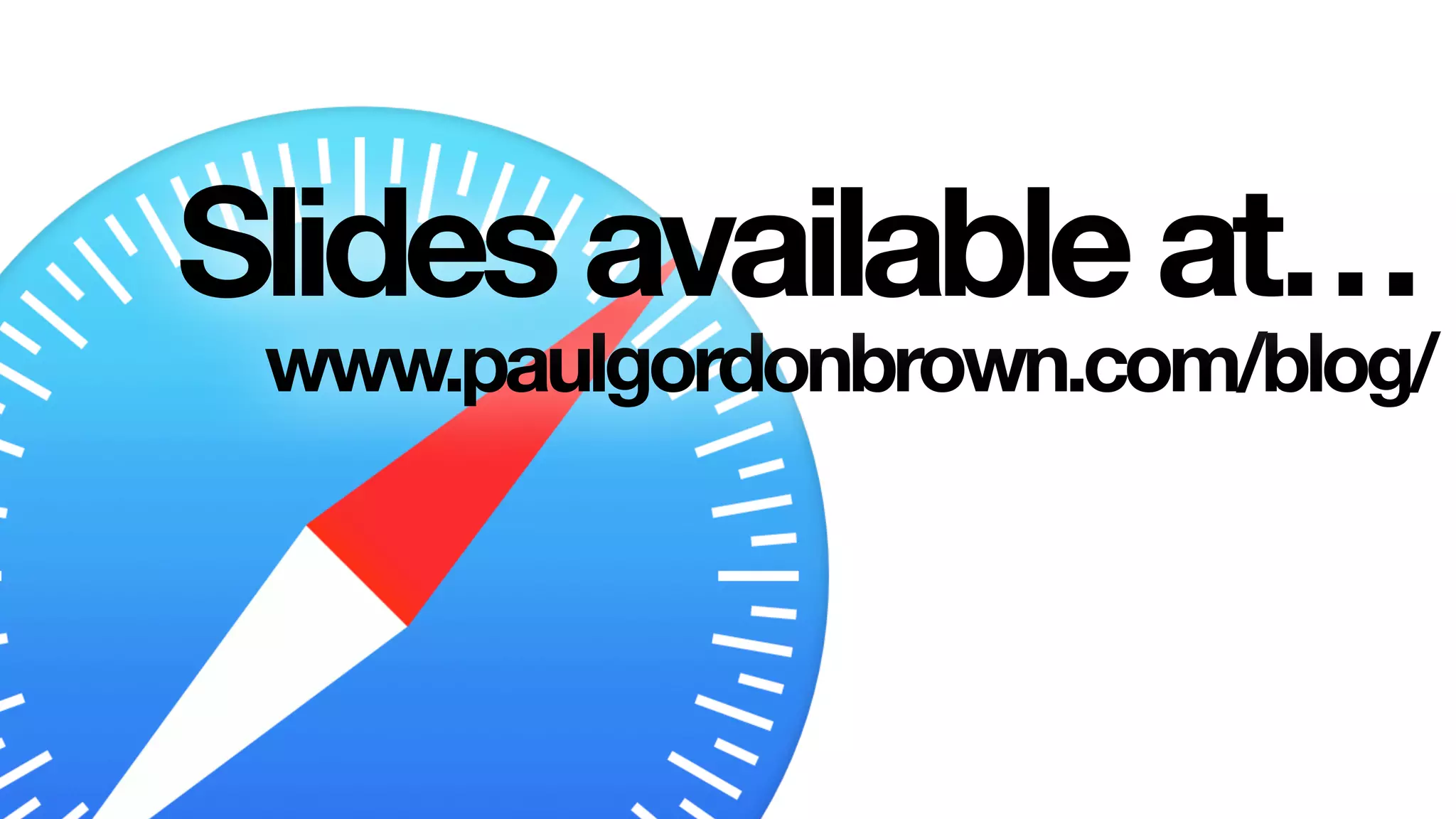 www.paulgordonbrown.com/blog/
Slidesavailableat…
 