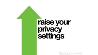 raiseyour
privacy
settings
@paulgordonbrown
 