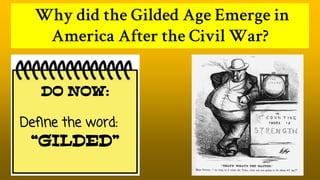 Why did the Gilded Age Emerge in
America After the Civil War?
DO NOW:
Define the word:
“GILDED”
 