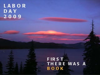 LABOR DAY 2009 FIRST… THERE WAS A  BOOK 