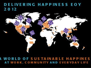 A WORLD OF  SUSTAINABLE HAPPINESS AT  WORK ,  COMMUNITY  AND  EVERYDAY   LIFE DELIVERING HAPPINESS EOY 2012 