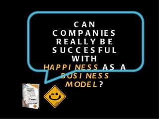 CAN COMPANIES REALLY BE SUCCESFUL WITH  HAPPINESS   AS A  BUSINESS MODEL ? 
