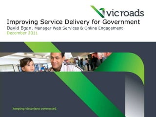 Improving Service Delivery for Government
David Egan, Manager Web Services & Online Engagement
December 2011
 
