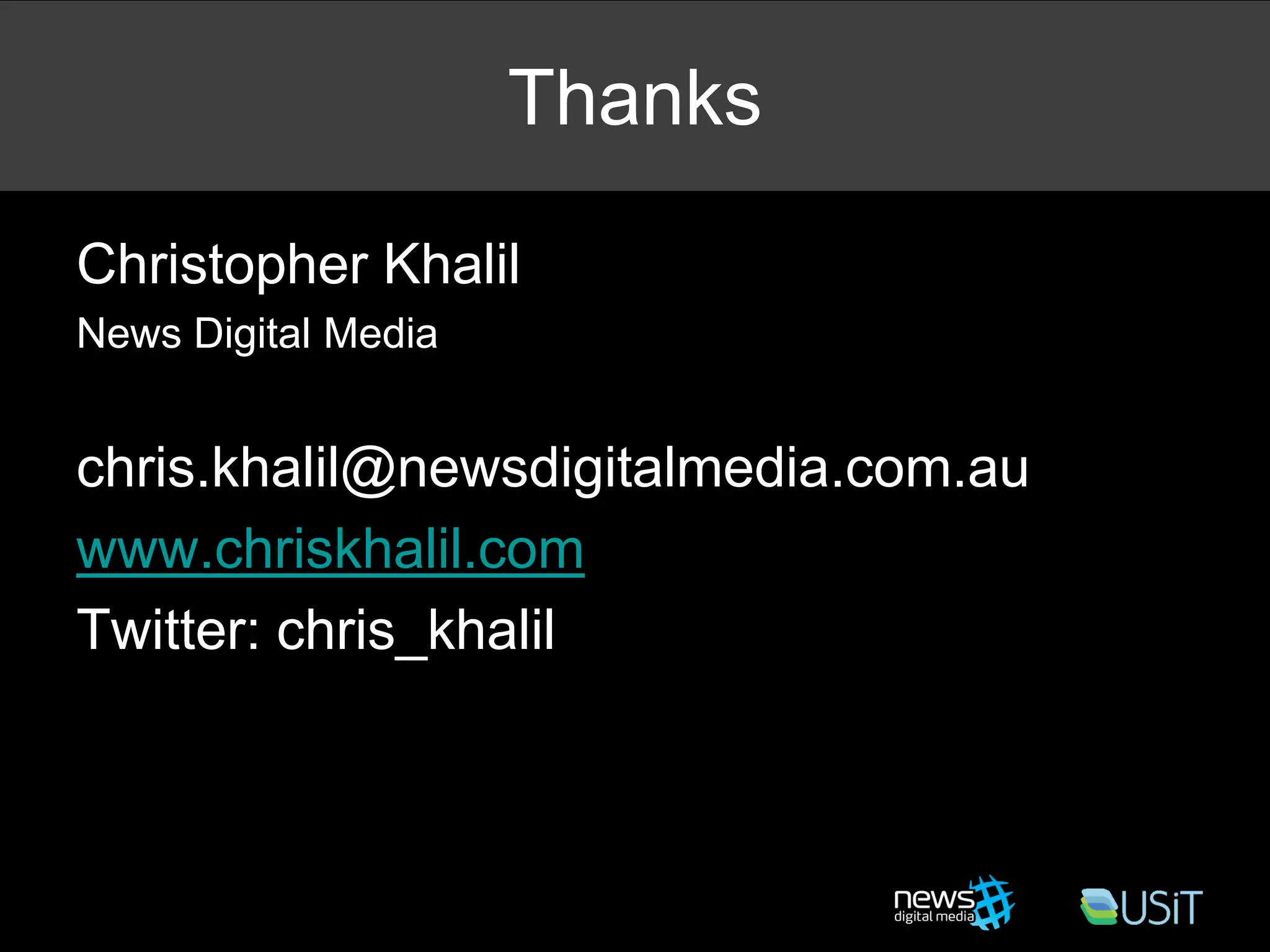Thanks

Christopher Khalil
News Digital Media


chris.khalil@newsdigitalmedia.com.au
www.chriskhalil.com
Twitter: chris_khalil
 
