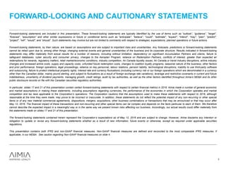 Forward-looking statements are included in this presentation. These forward-looking statements are typically identified by the use of terms such as “outlook”, “guidance”, “target”,
“forecast”, “assumption” and other similar expressions or future or conditional terms such as "anticipate", "believe", "could", "estimate", "expect", "intend", "may", "plan", "predict",
"project", "will", "would", and “should”. Such statements may involve but are not limited to comments with respect to strategies, expectations, planned operations or future actions.
Forward-looking statements, by their nature, are based on assumptions and are subject to important risks and uncertainties. Any forecasts, predictions or forward-looking statements
cannot be relied upon due to, among other things, changing external events and general uncertainties of the business and its corporate structure. Results indicated in forward-looking
statements may differ materially from actual results for a number of reasons, including without limitation, dependency on significant Accumulation Partners and clients, failure to
safeguard databases, cyber security and consumer privacy, changes to the Aeroplan Program, reliance on Redemption Partners, conflicts of interest, greater than expected air
redemptions for rewards, regulatory matters, retail market/economic conditions, industry competition, Air Canada liquidity issues, Air Canada or travel industry disruptions, airline industry
changes and increased airline costs, supply and capacity costs, unfunded future redemption costs, changes to coalition loyalty programs, seasonal nature of the business, other factors
and prior performance, foreign operations, legal proceedings, reliance on key personnel, labour relations, pension liability, technological disruptions, inability to use third-party software
and outsourcing, failure to protect intellectual property rights, interest rate and currency fluctuations (including currency risk or our foreign operations which are denominated in a currency
other than the Canadian dollar, mainly pound sterling, and subject to fluctuations as a result of foreign exchange rate variations), leverage and restrictive covenants in current and future
indebtedness, uncertainty of dividend payments, managing growth, credit ratings, audit by tax authorities, as well as the other factors identified throughout Aimia’s MD&A and its other
public disclosure records on file with the Canadian securities regulatory authorities.
In particular, slides 17 and 21 of this presentation contain certain forward-looking statements with respect to certain financial metrics in 2016. Aimia made a number of general economic
and market assumptions in making these statements, including assumptions regarding currencies, the performance of the economies in which the Corporation operates and market
competition and tax laws applicable to the Corporation’s operations. The Corporation cautions that the assumptions used to make these statements with respect to 2016, although
reasonable at the time they were made, may prove to be incorrect or inaccurate. In addition, these statements do not reflect the potential impact of any non-recurring or other special
items or of any new material commercial agreements, dispositions, mergers, acquisitions, other business combinations or transactions that may be announced or that may occur after
May 12, 2016. The financial impact of these transactions and non-recurring and other special items can be complex and depends on the facts particular to each of them. We therefore
cannot describe the expected impact in a meaningful way or in the same way we present known risks affecting our business. Accordingly, our actual results could differ materially from
the statements made on slides 17 and 21 of this presentation.
The forward-looking statements contained herein represent the Corporation’s expectations as of May 12, 2016 and are subject to change. However, Aimia disclaims any intention or
obligation to update or revise any forward-looking statements whether as a result of new information, future events or otherwise, except as required under applicable securities
regulations.
This presentation contains both IFRS and non-GAAP financial measures. Non-GAAP financial measures are defined and reconciled to the most comparable IFRS measures, if
applicable, in our MD&A. See caution regarding Non-GAAP financial measures on slide 4.
FORWARD-LOOKING AND CAUTIONARY STATEMENTS
3
 