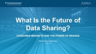 What Is the Future
of Data Sharing?
CONSUMER MINDSETS AND THE POWER OF BRANDS
Matthew Quint and David Rogers
October 2015
 