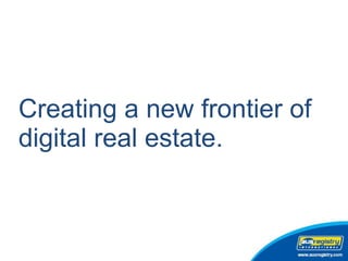 Creating a new frontier of  digital real estate. 