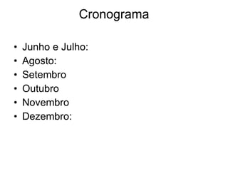 Cronograma Junho e Julho: Agosto: Setembro Outubro Novembro Dezembro: 