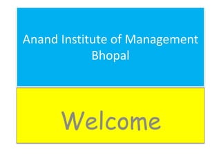 Anand Institute of Management
Bhopal
Welcome
 