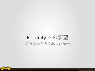 6. Unity への要望
「こうなったらうれしいなー」

 