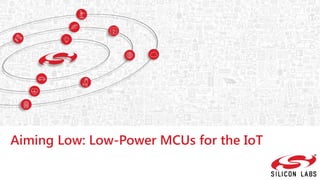 Aiming Low: Low-Power MCUs for the IoT
 