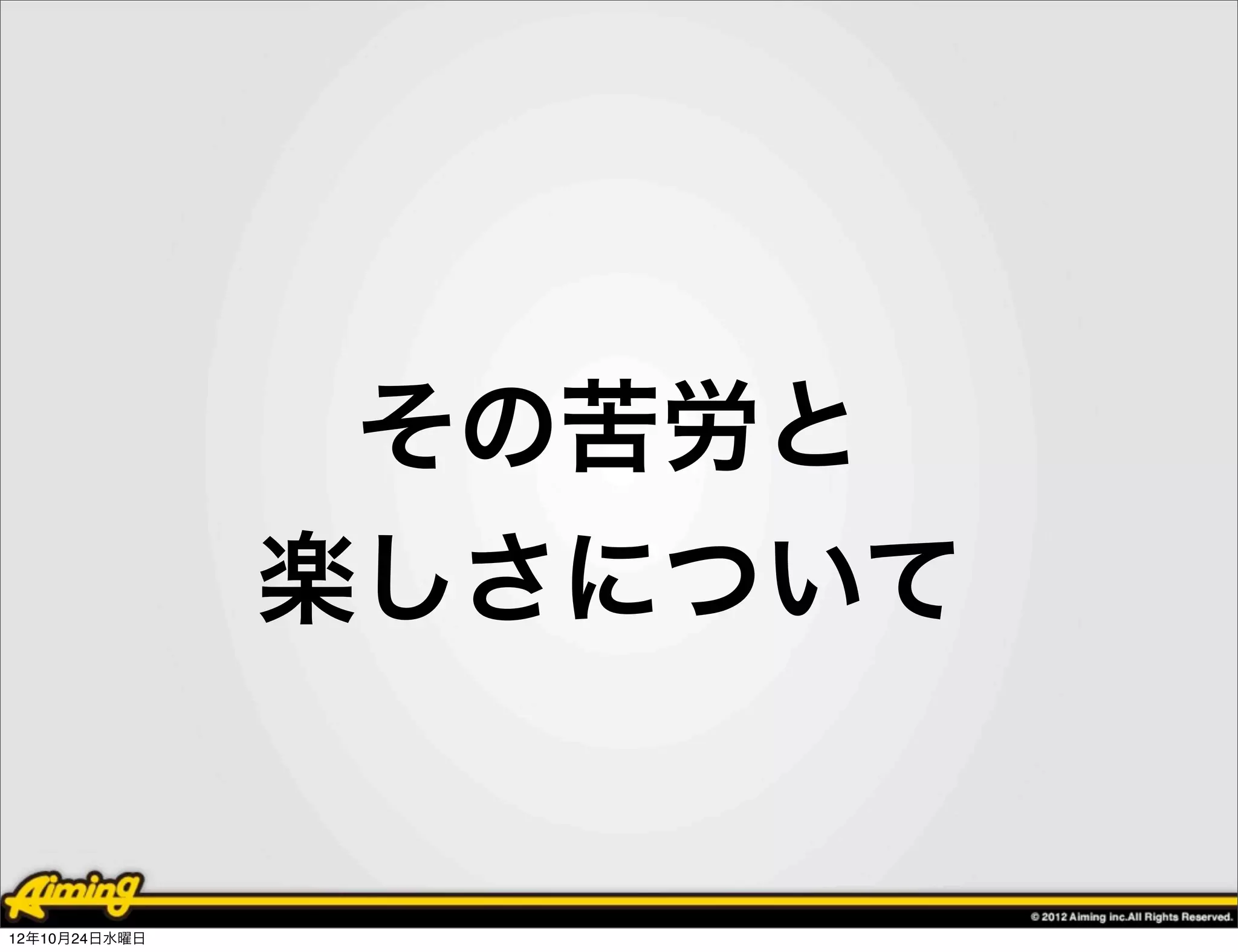 その苦労と
               楽しさについて


12年10月24日水曜日
 