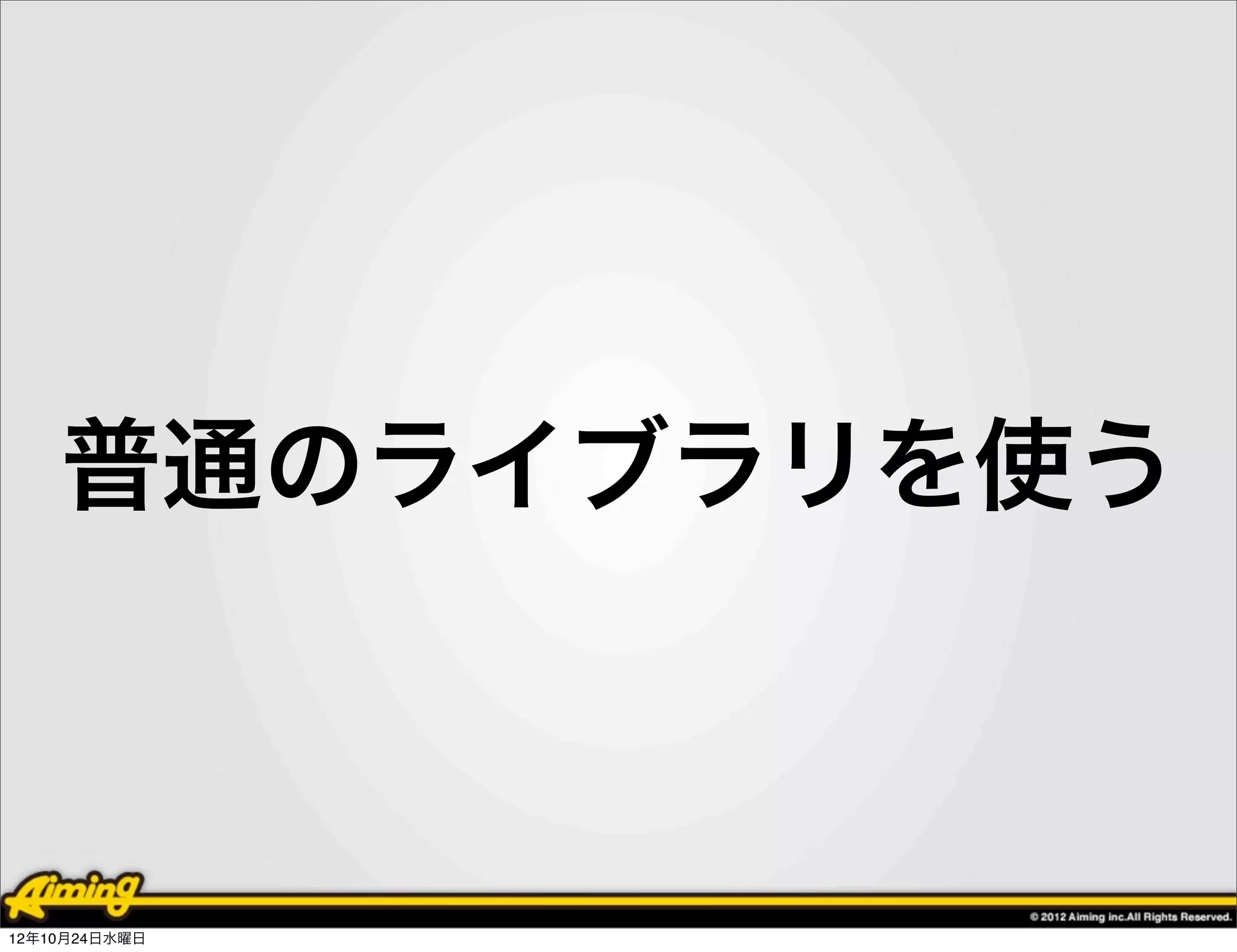 普通のライブラリを使う



12年10月24日水曜日
 