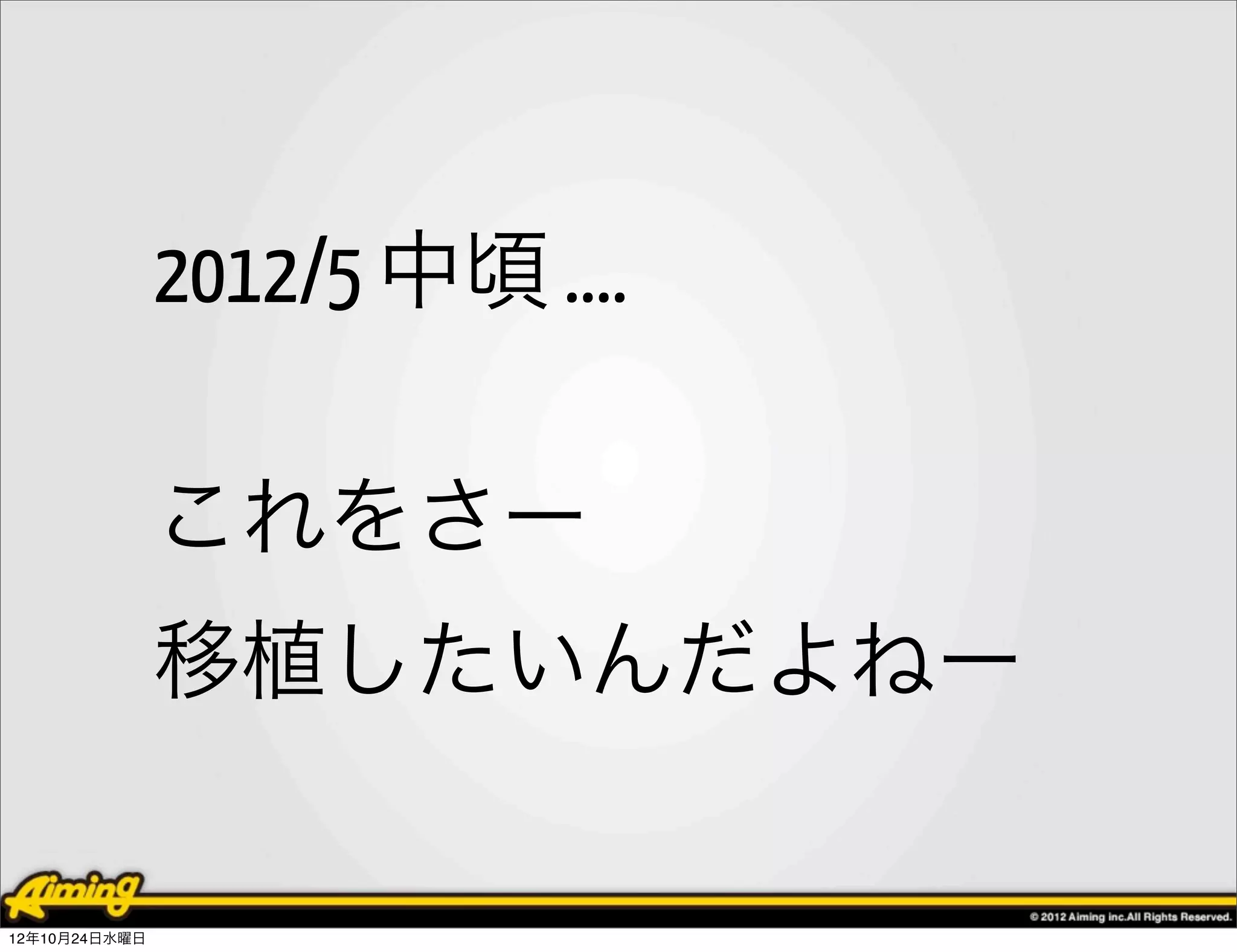 2012/5 中頃 ....

               これをさー
               移植したいんだよねー

12年10月24日水曜日
 