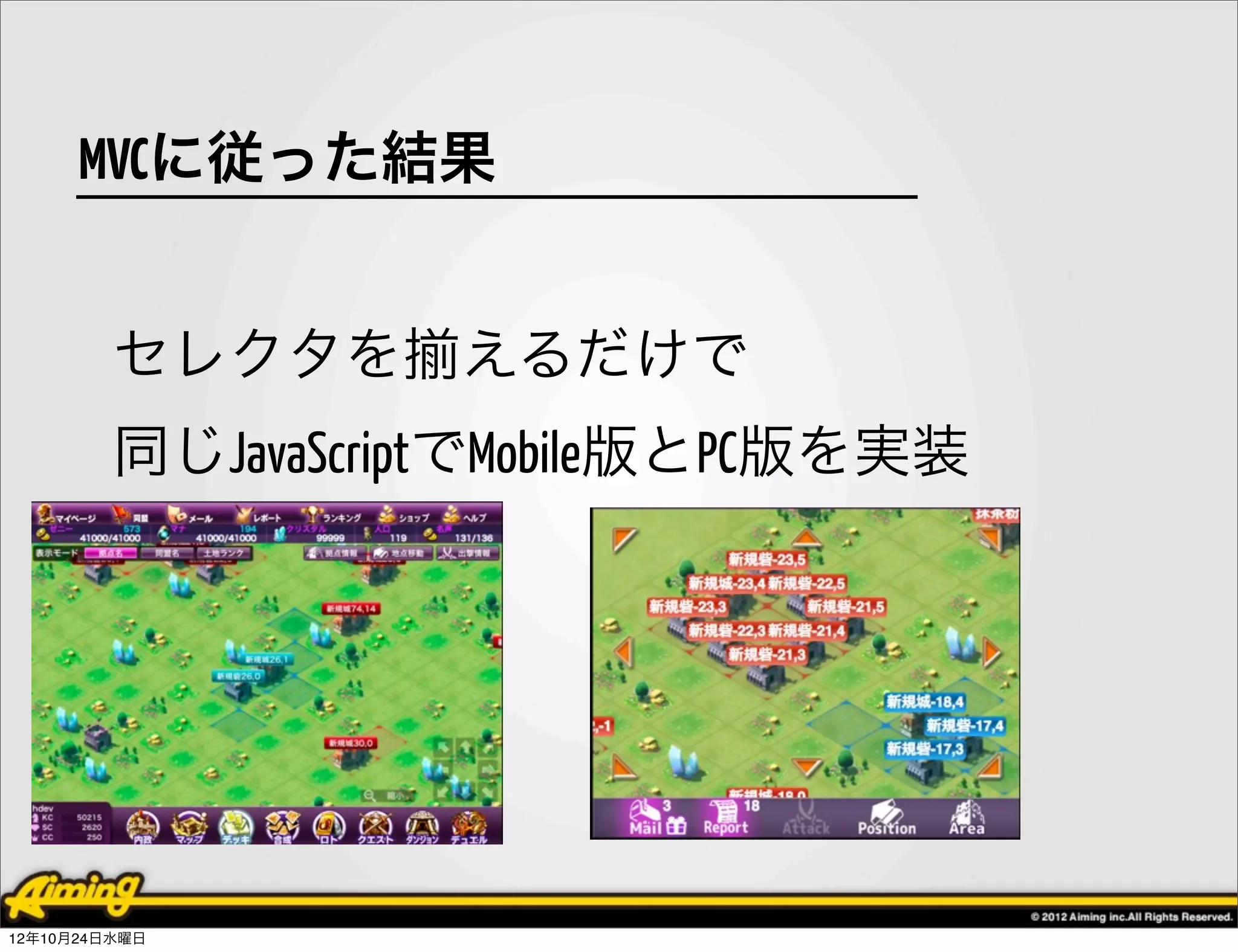 MVCに従った結果


         セレクタを     えるだけで
         同じJavaScriptでMobile版とPC版を実装




12年10月24日水曜日
 