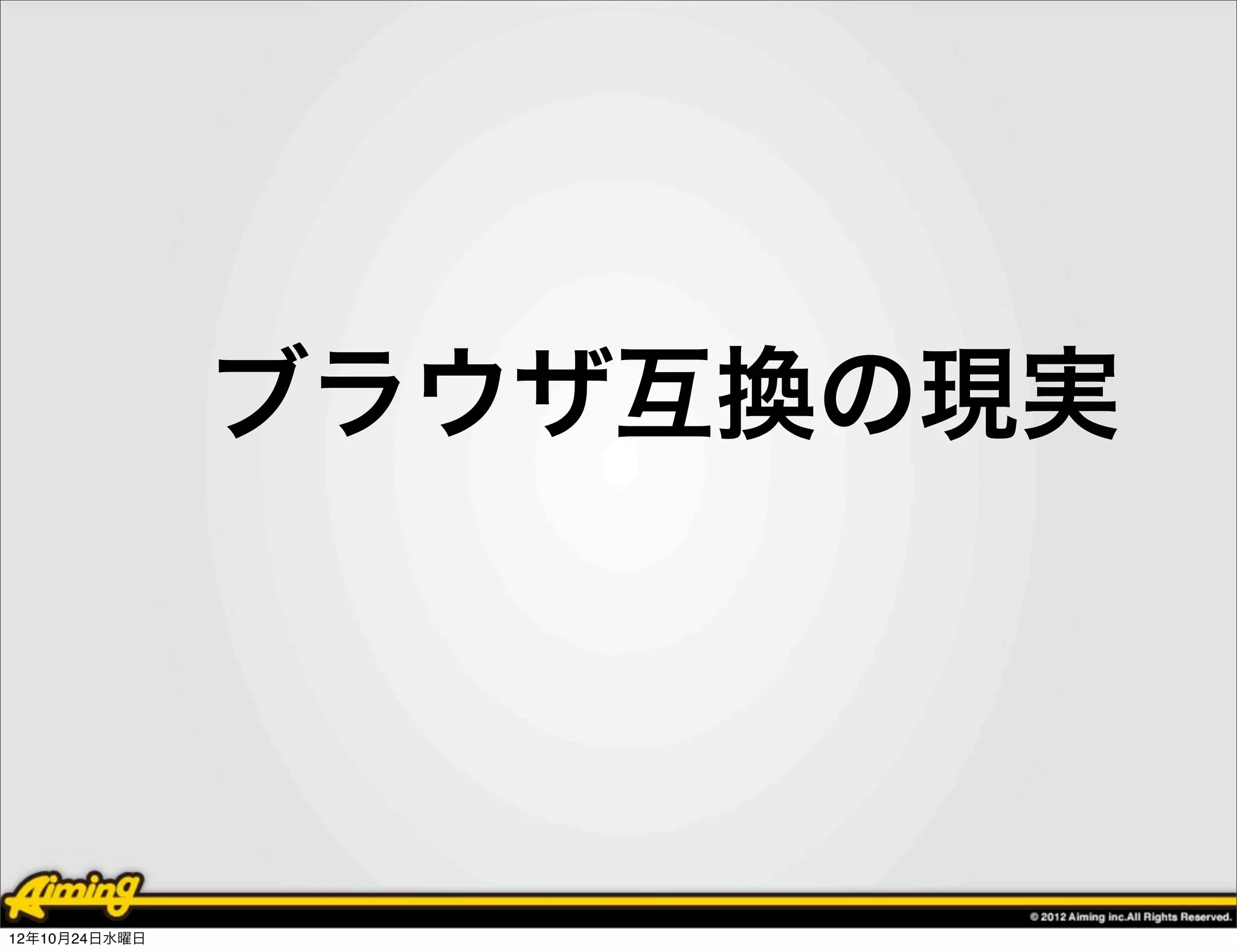 ブラウザ互換の現実




12年10月24日水曜日
 