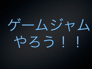 ゲームジャム
やろう！！
 