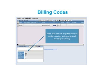 Billing Codes
Here user can set it up the services
vender services and payment roll
monthly or weekly.
 